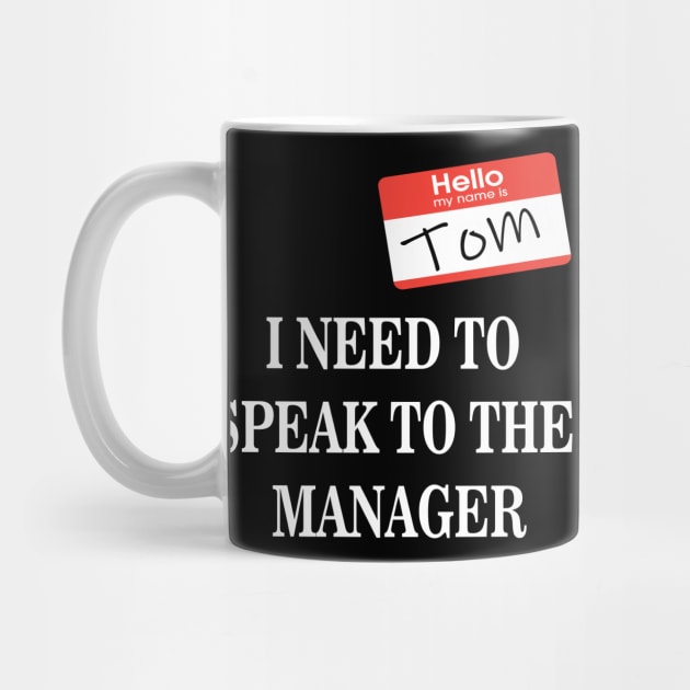 Tom Name Tag- I NEED TO SPEAK TO THE MANAGER by 9ifary